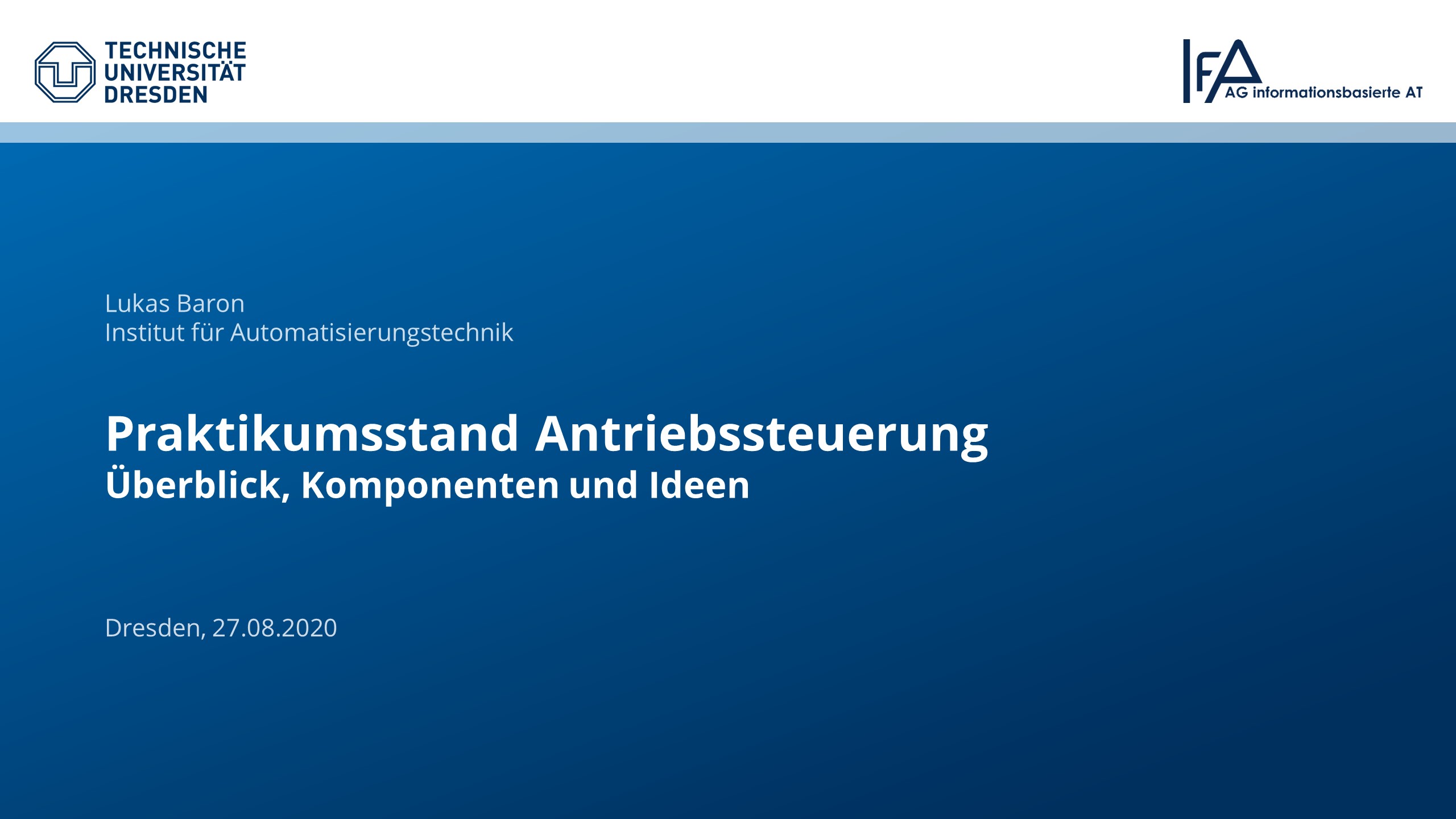 Titelfolie: Technische Universität Dresden, Institut für Automatisierungstechnik, Lukas Baron, Praktikumsstand Antriebssteuerung - Überblick, Komponenten und Ideen
